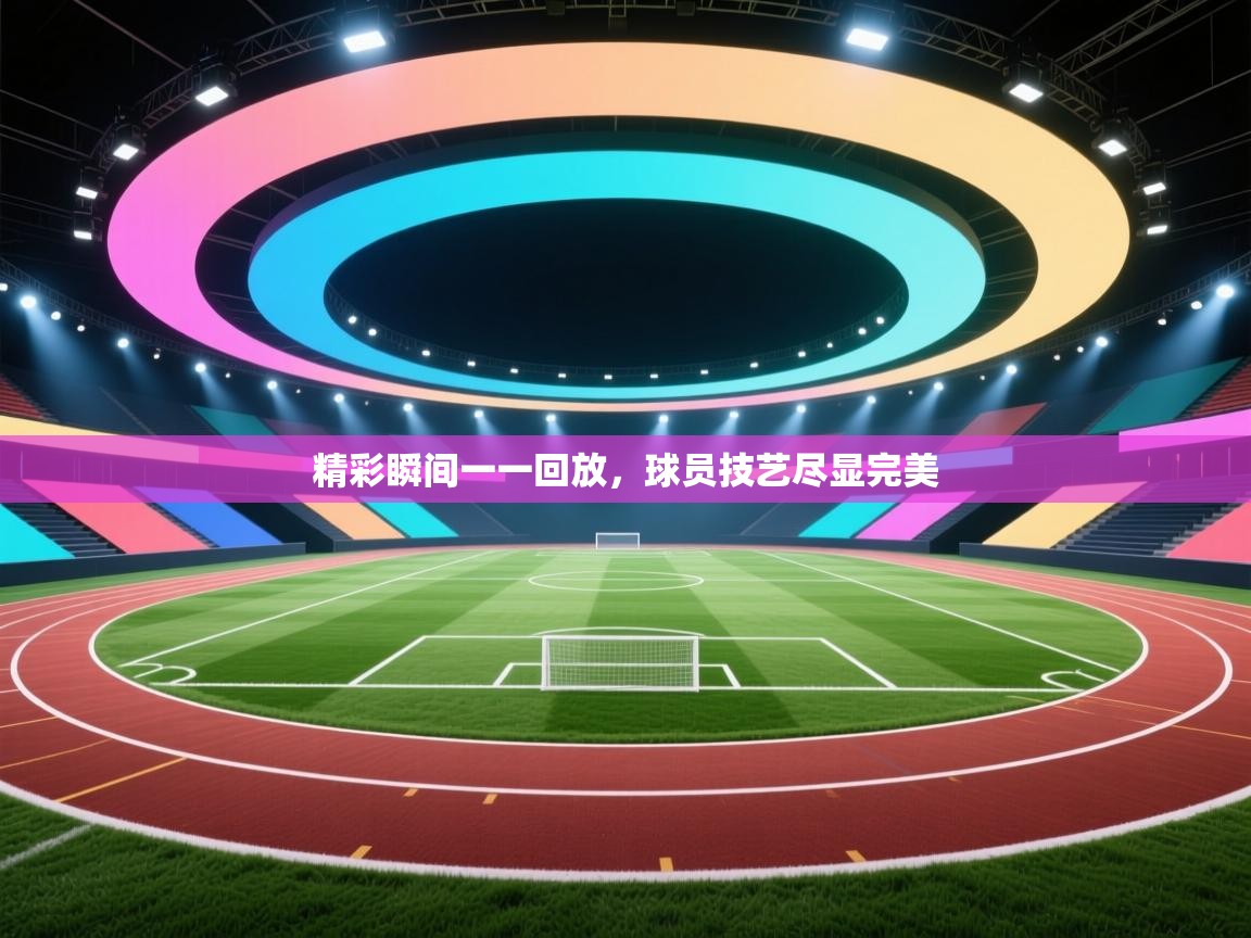 精彩瞬间一一回放,球员技艺尽显完美 第2张