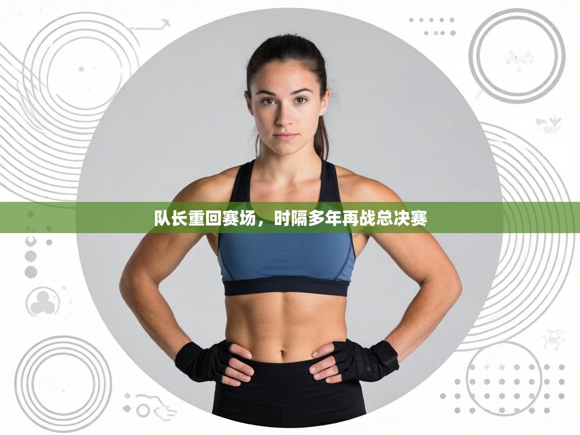 队长重回赛场,时隔多年再战总决赛 第1张